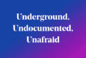 Underground, Undocumented, Unafraid words on blue background